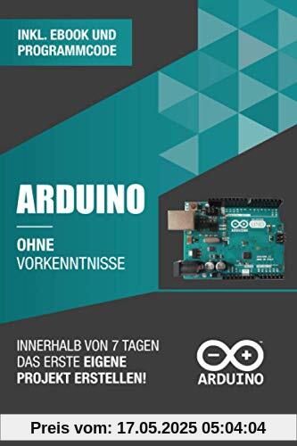 Arduino ohne Vorkenntnisse: Innerhalb von 7 Tagen das erste eigene Projekt erstellen (Ohne Vorkenntnisse zum Ingenieur)