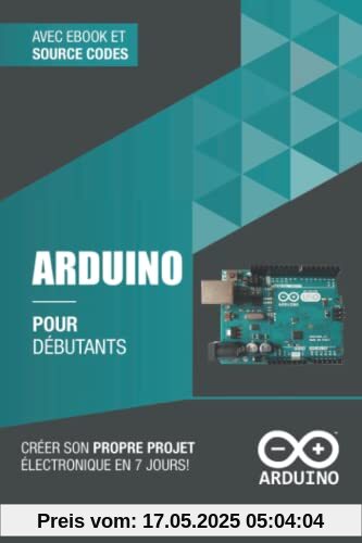 Arduino pour débutants: Créer son propre projet électronique en 7 jours Arduino pour débutants: Créer son propre projet électronique en 7 jours