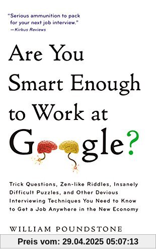 Are You Smart Enough to Work at Google?: Trick Questions, Zen-like Riddles, Insanely Difficult Puzzles, and Other Devious Interviewing Techniques You ... Know to Get a Job Anywhere in the New Economy