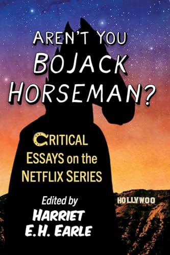 Aren't You Bojack Horseman?: Critical Essays on the Netflix Series