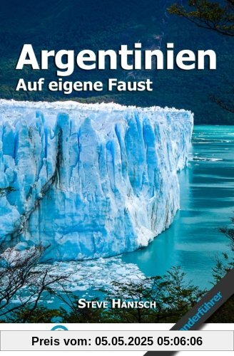 Argentinien auf eigene Faust: Argentinien Reiseführer & Wanderführer für Individualreisende