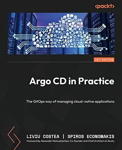 Argo CD in Practice: The GitOps way of managing cloud-native applications Argo CD in Practice: The GitOps way of managing cloud-native applications