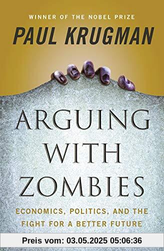 Arguing with Zombies: Economics, Politics, and the Fight for a Better Future