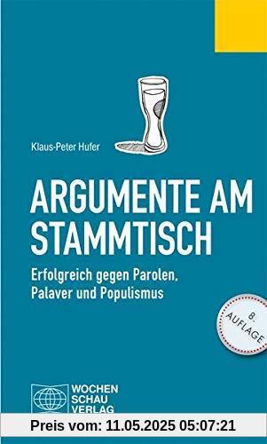 Argumente am Stammtisch: Erfolgreich gegen Parolen, Palaver und Populismus (Politisches Fachbuch)