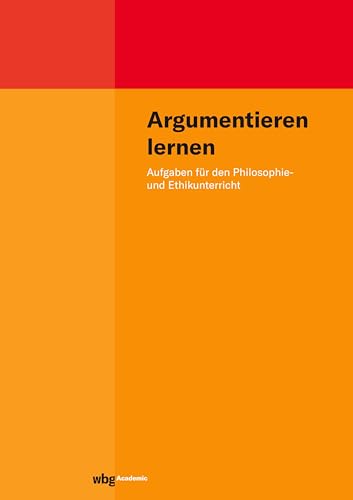 Argumentieren lernen: Aufgaben für den Philosophie- und Ethikunterricht von wbg Academic in Herder