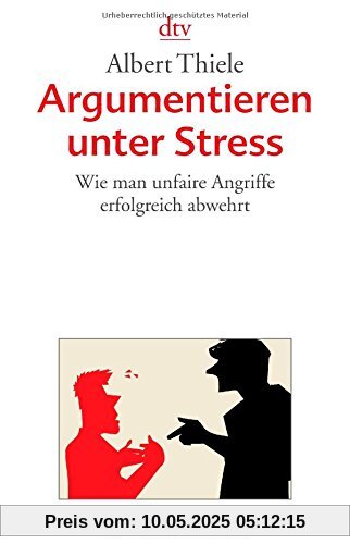 Argumentieren unter Stress: Wie man unfaire Angriffe erfolgreich abwehrt Argumentieren unter Stress: Wie man unfaire Angriffe erfolgreich abwehrt