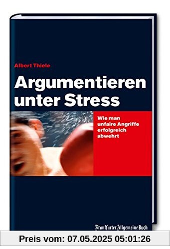 Argumentieren unter Stress: Wie man unfaire Angriffe erfolgreich abwehrt Argumentieren unter Stress: Wie man unfaire Angriffe erfolgreich abwehrt
