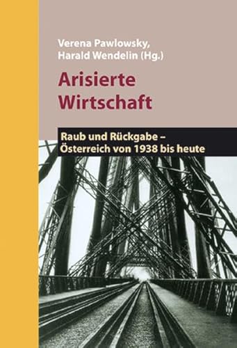 Arisierte Wirtschaft: Raub und Rückgabe - Österreich von 1938 bis heute Arisierte Wirtschaft: Raub und Rückgabe - Österreich von 1938 bis heute
