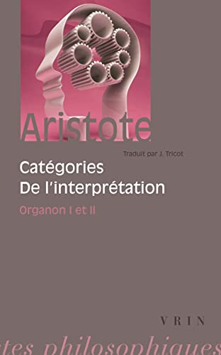 Aristote: Categories de L'Interpretation: Organon I Et II (Bibliotheque Des Textes Philosophiques)