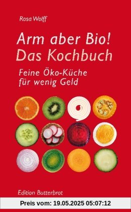 Arm aber Bio! Das Kochbuch: Feine Öko-Küche für wenig Geld