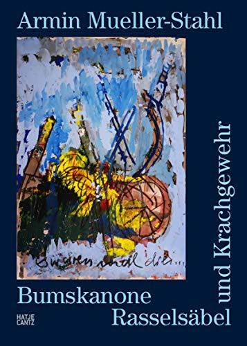 Armin Mueller-Stahl: Bumskanone, Rasselsäbel und Krachgewehr (Zeitgenössische Kunst) von Hatje Cantz