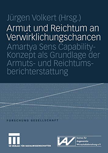 Armut und Reichtum an Verwirklichungschancen: Amartya Sens Capability-Konzept als Grundlage der Armuts- und Reichtumsberichterstattung (Forschung Gesellschaft) (German Edition)