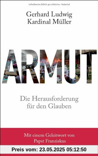 Armut: Die Herausforderung für den Glauben - Mit einem Geleitwort von Papst Franziskus Armut: Die Herausforderung für den Glauben - Mit einem Geleitwort von Papst Franziskus