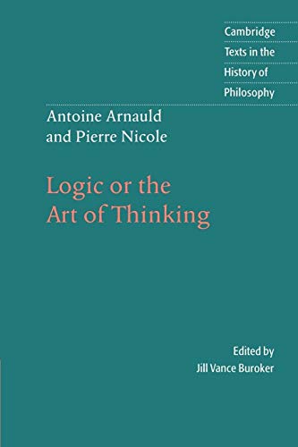 Arnauld/Nicole: Logic Art Thinking: Logic or the Art of Thinking (Cambridge Texts in the)