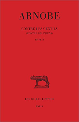 Arnobe, Contre Les Gentils (Contre Les Paiens). Tome II: Livre II (Bude Arnobe, Band 419) von Les Belles Lettres