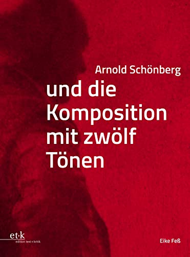 Arnold Schönberg und die Komposition mit zwölf Tönen (Veröffentlichungen des Arnold Schönberg Center Wien) von edition text + kritik