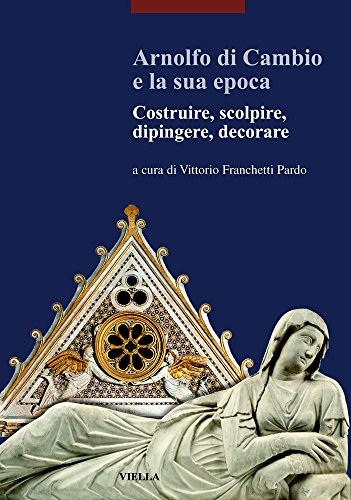 Arnolfo di Cambio e la sua epoca. Costruire, scolpire, dipingere, decorare (I libri di Viella. Arte) von Viella