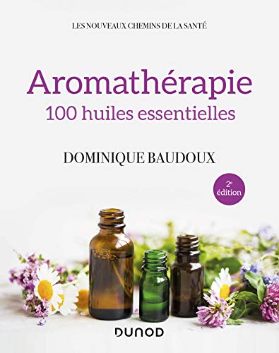 Aromathérapie - 2e éd. - 100 huiles essentielles: 100 huiles essentielles von DUNOD