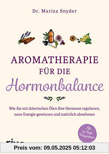 Aromatherapie für die Hormonbalance: Wie Sie mit ätherischen Ölen Ihre Hormone regulieren, neue Energie gewinnen und natürlich abnehmen Aromatherapie für die Hormonbalance: Wie Sie mit ätherischen Ölen Ihre Hormone regulieren, neue Energie gewinnen und natürlich abnehmen