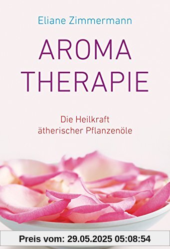 Aromatherapie: Die Heilkraft ätherischer Pflanzenöle