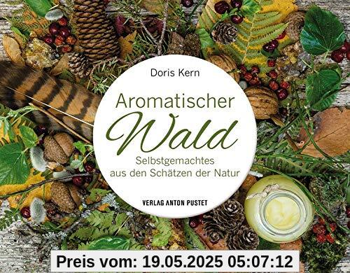 Aromatischer Wald: Selbstgemachtes aus den Schätzen der Natur Aromatischer Wald: Selbstgemachtes aus den Schätzen der Natur