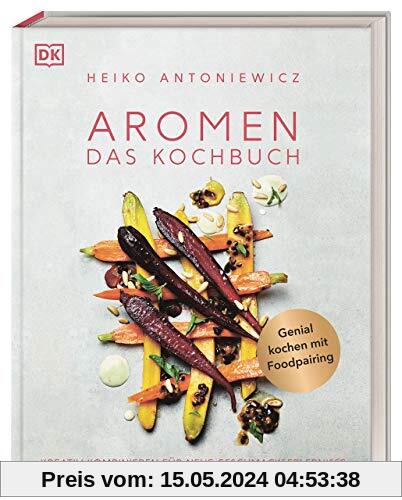 Aromen – Das Kochbuch: Kreativ kombinieren für neue Geschmackserlebnisse. Kochwissen für alle vom Impulsgeber der Spitzenköche