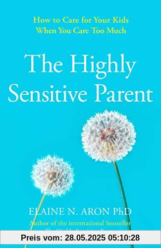 Aron, E: Highly Sensitive Parent: How to Care for Your Kids When You Care Too Much