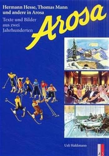 Arosa: Texte und Bilder aus zwei Jahrhunderten: Hermann Hesse, Thomas Mann und andere in Arosa - Texte und Bilder aus zwei Jahrhunderten Arosa: Texte und Bilder aus zwei Jahrhunderten: Hermann Hesse, Thomas Mann und andere in Arosa - Texte und Bilder aus zwei Jahrhunderten