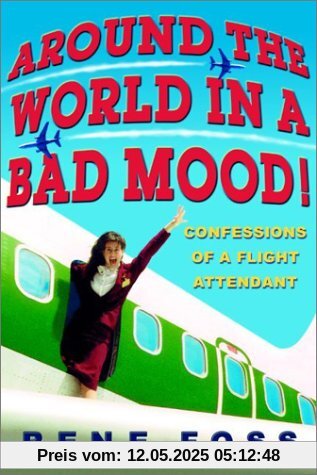 Around the World in a Bad Mood!: Confessions of a Flight Attendant