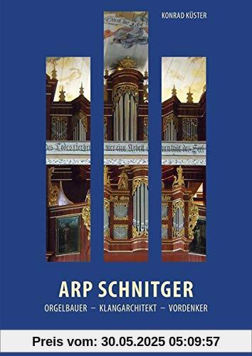Arp Schnitger: Orgelbauer, Klangarchitekt, Vordenker, 1648–1719