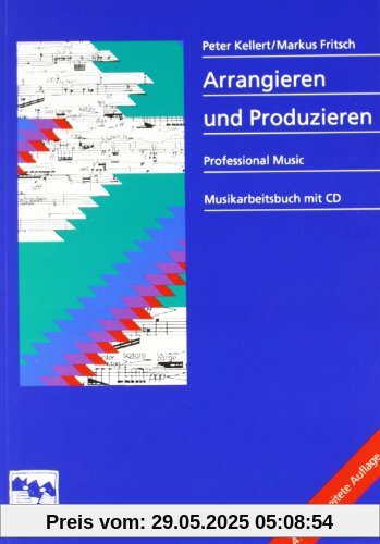 Arrangieren und Produzieren. Mit CD: Instrumentenkunde, Satztechnik, Arrangiertechnik, Groovekatalog, Stilistikübersicht, Grifftabellen, Besetzungen, Notation Arrangieren und Produzieren. Mit CD: Instrumentenkunde, Satztechnik, Arrangiertechnik, Groovekatalog, Stilistikübersicht, Grifftabellen, Besetzungen, Notation
