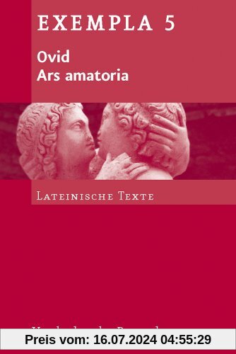 Ars amatoria: Texte mit Erläuterungen. Arbeitsaufträge, Begleittexte, metrischer und stilistischer Anhang (Exempla)