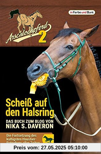 Arschlochpferd 2 - Scheiß auf den Halsring: humoristischer Haustier-Ratgeber