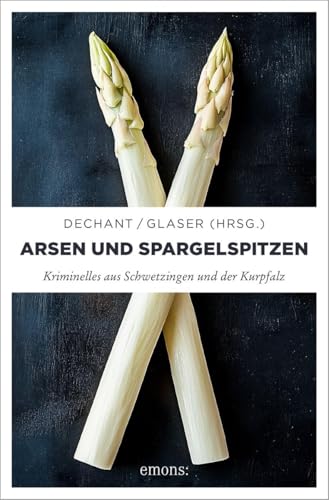 Arsen und Spargelspitzen: Kriminelles aus Schwetzingen und der Kurpfalz von Emons Verlag