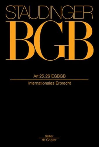 Art 25, 26 EGBGB: (Internationales Erbrecht) (J. von Staudingers Kommentar zum Bürgerlichen Gesetzbuch mit Einführungsgesetz und Nebengesetzen. Einführungsgesetz zum Bürgerlichen Gesetzbuche/IPR)