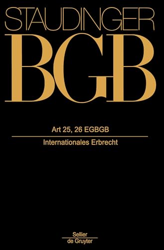 Art 25, 26 EGBGB: (Internationales Erbrecht) (J. von Staudingers Kommentar zum Bürgerlichen Gesetzbuch mit Einführungsgesetz und Nebengesetzen. Einführungsgesetz zum Bürgerlichen Gesetzbuche/IPR)