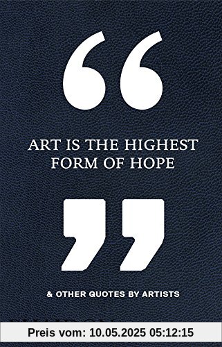 Art Is the Highest Form of Hope & Other Quotes by Artists