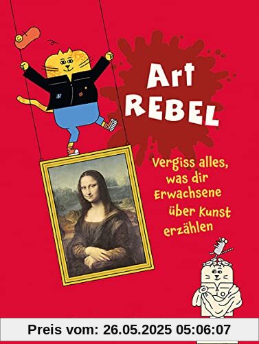 Art Rebel: Vergiss alles, was dir Erwachsene über Kunst erzählen