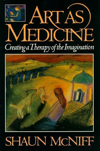 Art as Medicine: Creating a Therapy of the Imagination Art as Medicine: Creating a Therapy of the Imagination