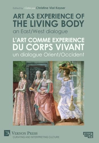 Art as experience of the living body / L'art comme experience du corps vivant: An East/West dialogue / Un dialogue Orient/Occident (Curating and Interpreting Culture) von Vernon Press