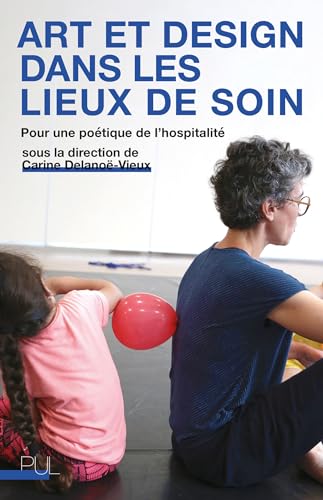 Art et design dans les lieux de soin: Pour une poétique de l'hospitalité von PU LYON