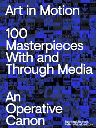 Art in Motion. 100 Masterpieces With and Through Media. An Operative Canon: ZKM, Karlsruhe von König, Walther