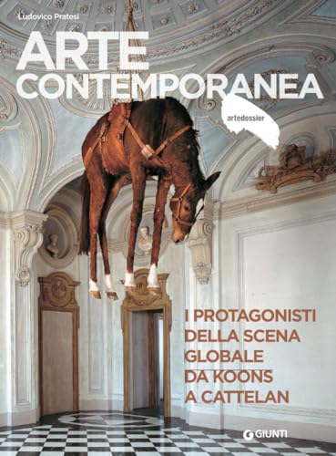 Arte Contemporanea. I Protagonisti Della Scena Globale da Koons a Cattelan (Dossier d'art)