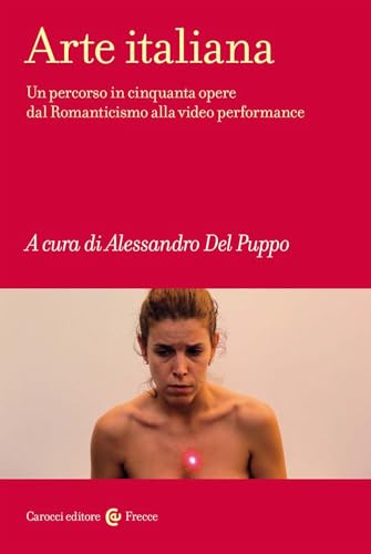 Arte italiana. Un percorso in cinquanta opere dal Romanticismo alla video performance (Frecce) von Carocci