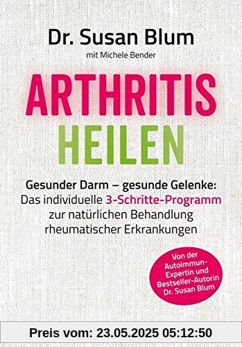 Arthritis heilen: Gesunder Darm - gesunde Gelenke: Das individuelle 3-Schritte-Programm zur natürlichen Behandlung rheumatischer Erkrankungen