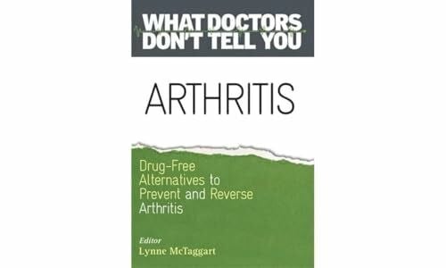 Arthritis: Drug-Free Alternatives to Prevent and Reverse Arthritis (What Doctors Don't Tell You)
