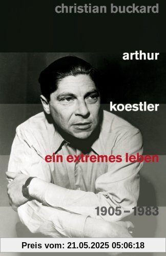 Arthur Koestler: Ein extremes Leben 1905-1983