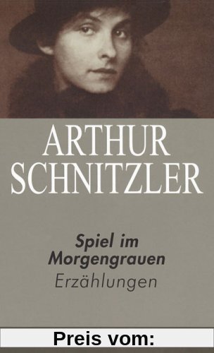 Arthur Schnitzler. Ausgewählte Werke in acht Bänden: Spiel im Morgengrauen: Erzählungen 1923-1931