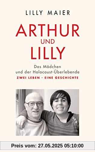 Arthur und Lilly: Das Mädchen und der Holocaust-Überlebende – Zwei Leben, eine Geschichte