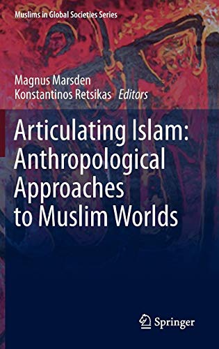 Articulating Islam: Anthropological Approaches to Muslim Worlds (Muslims in Global Societies Series, Band 6) von Springer